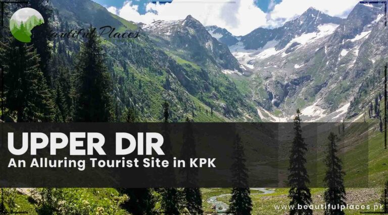 Upper Dir – An Alluring Tourist Site in KPK