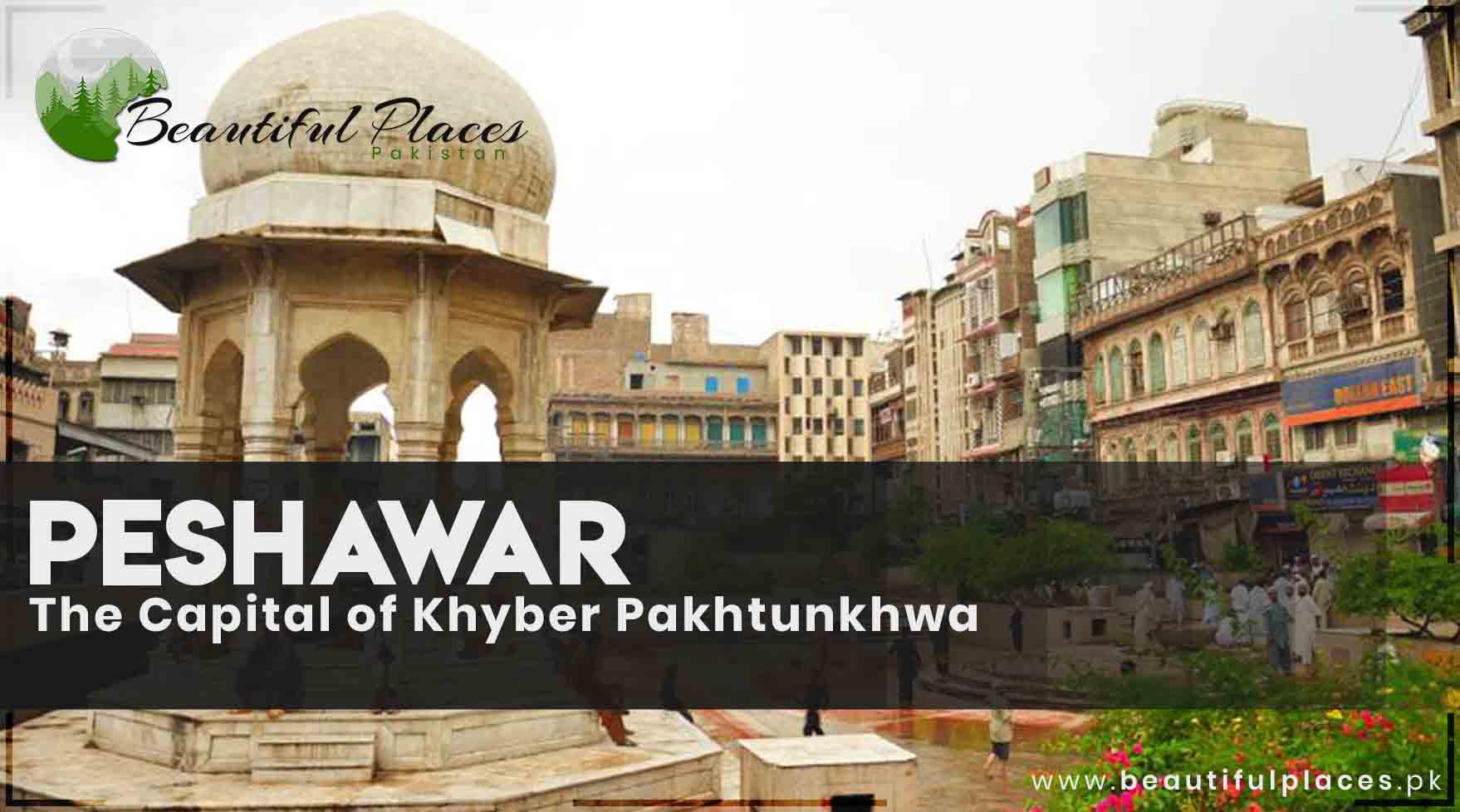 About Peshawar - The Capital of Khyber Pakhtunkhwa
